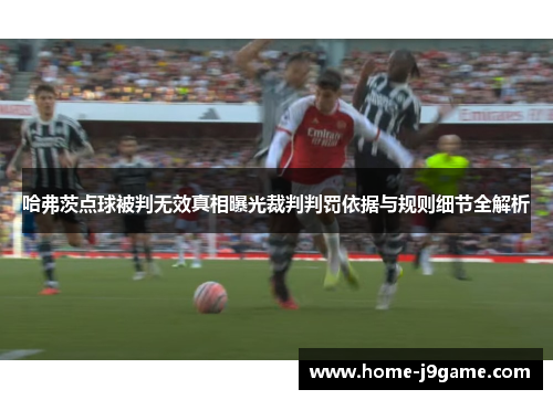 哈弗茨点球被判无效真相曝光裁判判罚依据与规则细节全解析
