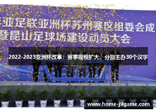 2022-2023亚洲杯改革:赛事规模扩大、分别主办30个汉字 2022-2023亚洲杯改革:赛事规模扩大、分别主办30个汉字