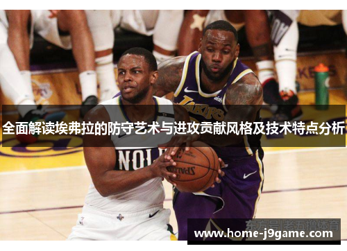 全面解读埃弗拉的防守艺术与进攻贡献风格及技术特点分析 全面解读埃弗拉的防守艺术与进攻贡献风格及技术特点分析